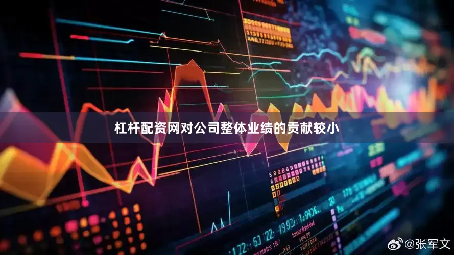 杠杆配资网对公司整体业绩的贡献较小