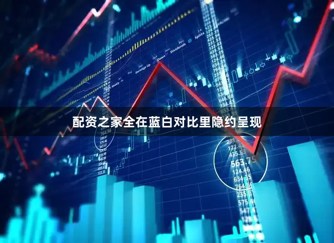 配资之家全在蓝白对比里隐约呈现