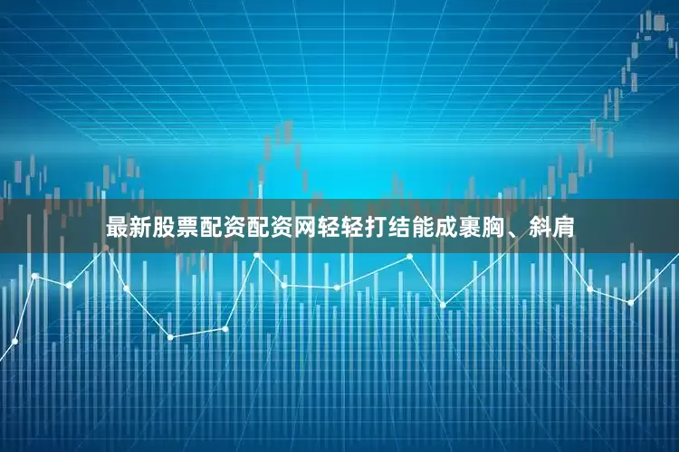 最新股票配资配资网轻轻打结能成裹胸、斜肩