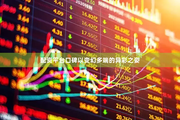 配资平台口碑以变幻多端的异彩之姿