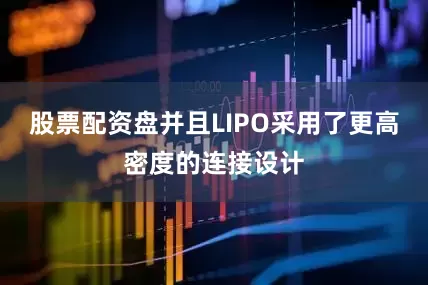 股票配资盘并且LIPO采用了更高密度的连接设计