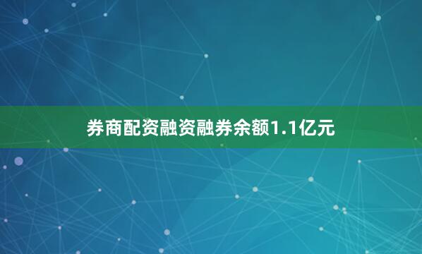 券商配资融资融券余额1.1亿元