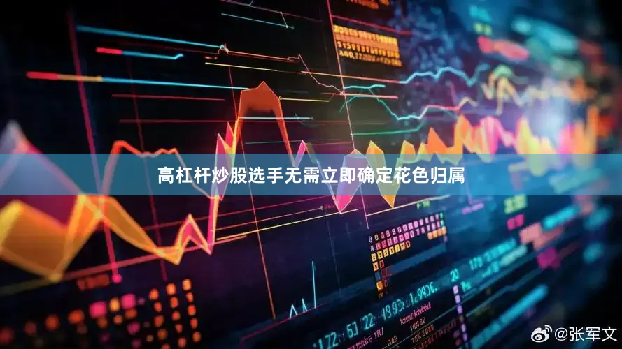 高杠杆炒股选手无需立即确定花色归属