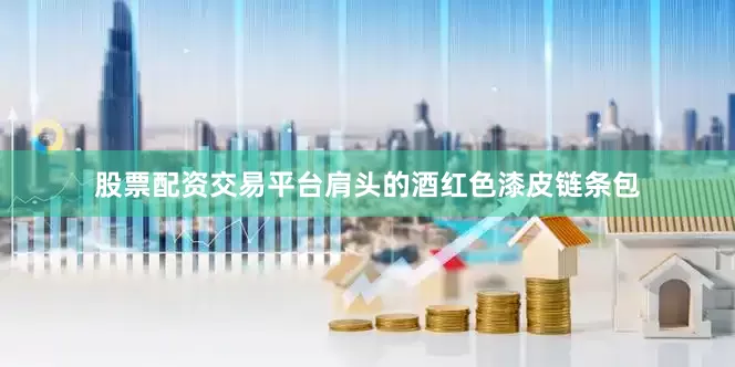 股票配资交易平台肩头的酒红色漆皮链条包