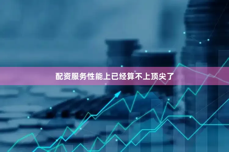 配资服务性能上已经算不上顶尖了